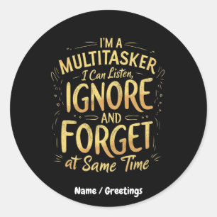I'm A Multitasker I Can Listen, Ignore and Forget Classic Round Sticker