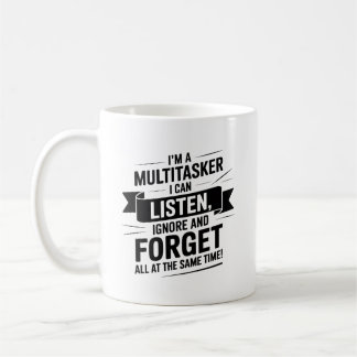 I'm A Multitasker, I Can Listen, Ignore And Forget Coffee Mug