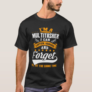I'M A Multitasker I Can Listen Ignore And Forget F T-Shirt