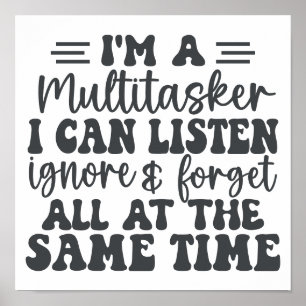 I'm A Multitasker I Can Listen Ignore And Forget Poster