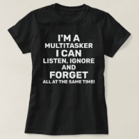I'm a Multitasker I Can Listen Ignore Forget