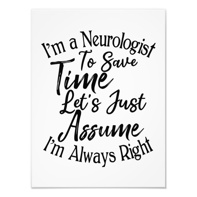 I'm a Neurologist To Save Time Let's Just Assume Photo Print (Front)