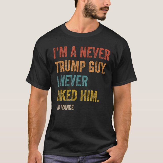 I'm A Never Trump Guy I Never Liked Him Vance  T-Shirt (Front)