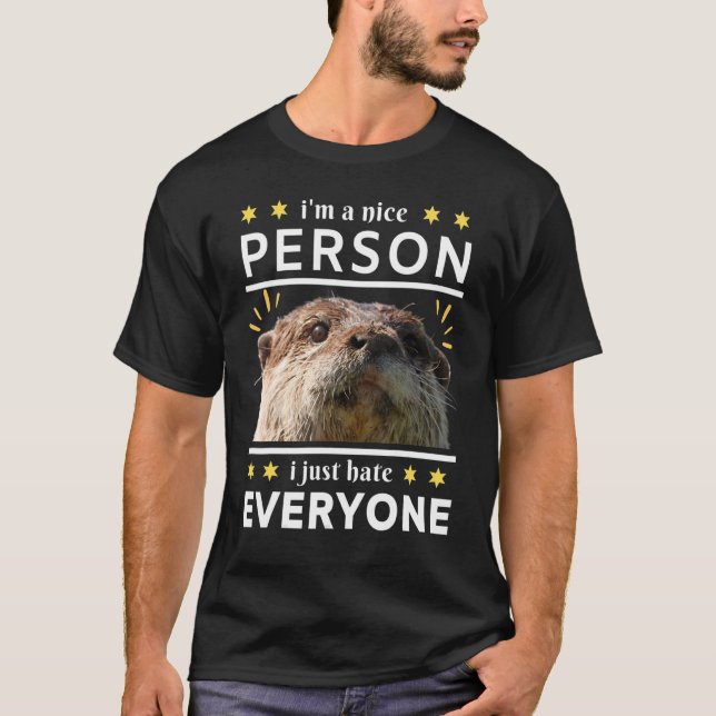 i'm a nice person i just everyone otter T-Shirt (Front)
