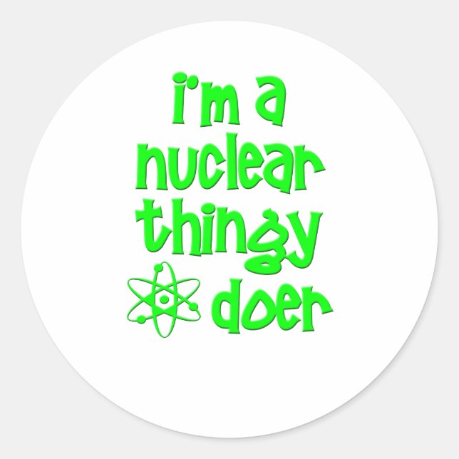 I'm A Nuclear Thingy Doer Classic Round Sticker (Front)