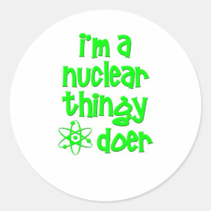 I'm A Nuclear Thingy Doer Classic Round Sticker