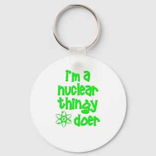 I'm A Nuclear Thingy Doer Keychain
