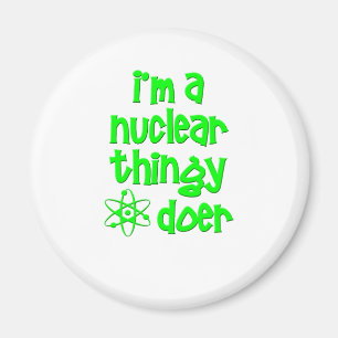 I'm A Nuclear Thingy Doer Magnet