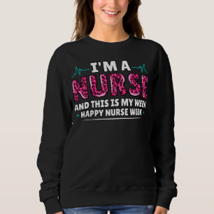 I'm A Nurse And This Is My Week Happy Nurse Week 2 Sweatshirt
