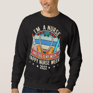 I'm A Nurse And This Is My Week Happy Nurse Week 2 Sweatshirt