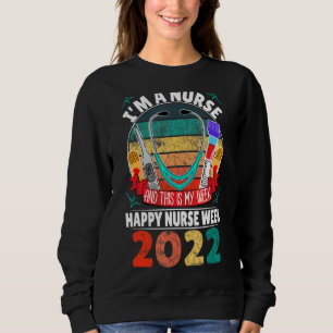 I'm A Nurse And This Is My Week Happy Nurse Week 2 Sweatshirt