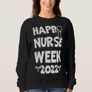 I'm A Nurse And This Is My Week Happy Nurse Week 3 Sweatshirt