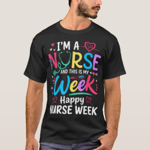I'M A Nurse And This Is My Week Happy Nurse Week T-Shirt