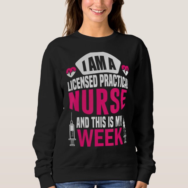 I'm A Nurse And This Is My Week Licensed Practical Sweatshirt (Front)