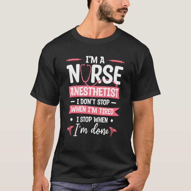 I'm A Nurse Anesthetist I Don't Stop When I'm Tire T-Shirt (Front)
