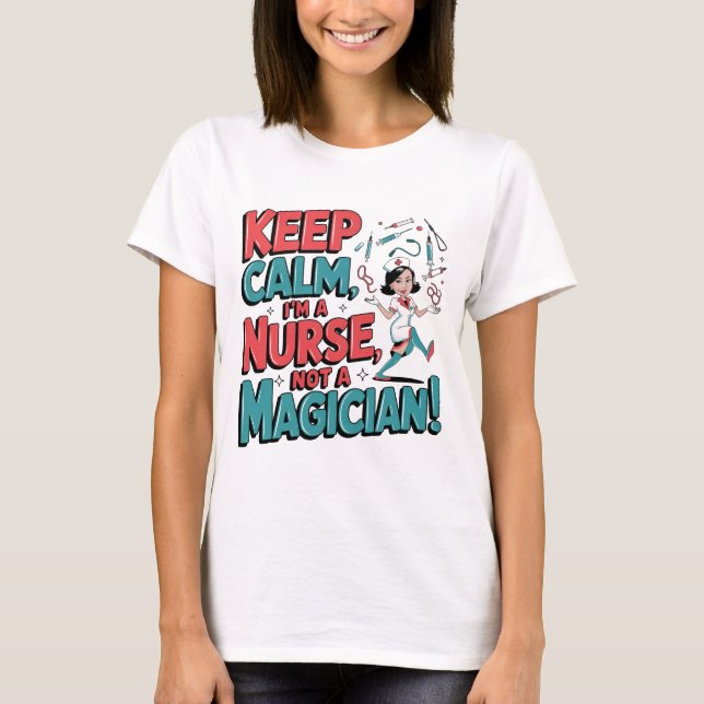 I'm A Nurse Not A Magician Funny Nursing Medical H T-Shirt (Front)