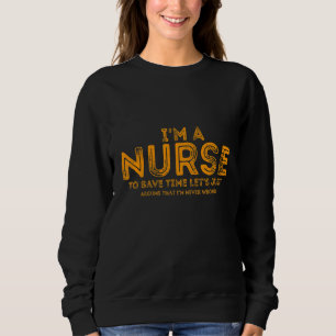 I'm A Nurse To Save Time Let's Just Assume Quote Sweatshirt