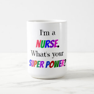 "I'm a Nurse. What's Your Super Power?" Coffee Mug