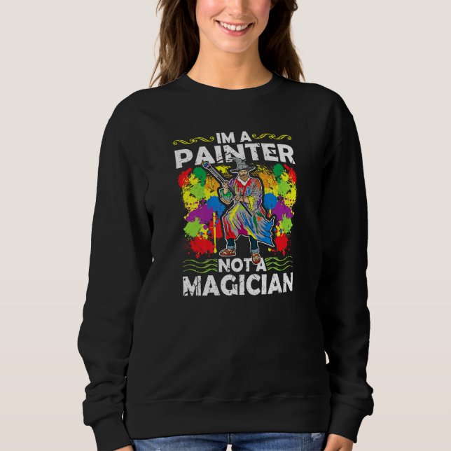Im A Painter Not A Magician Men Sweatshirt (Front)