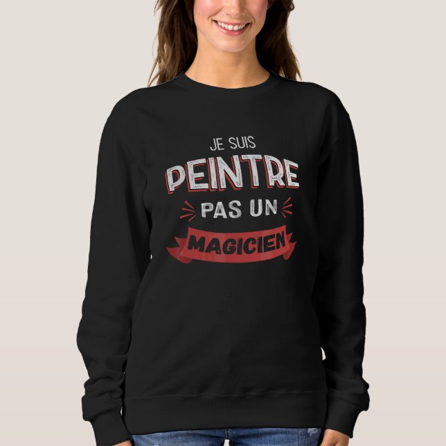 I'm a Painter Not a Magician   Painter Sweatshirt (Front)