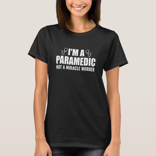 I'm A Paramedic Not A Miracle Worker Ems Emt Param T-Shirt (Front)