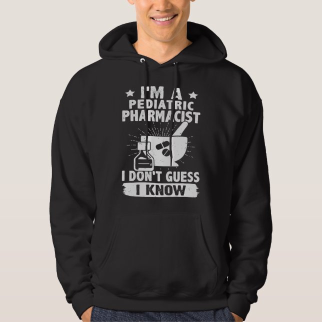 I'm A Pediatric Pharmacist I Don't Guess I Know Hoodie (Front)