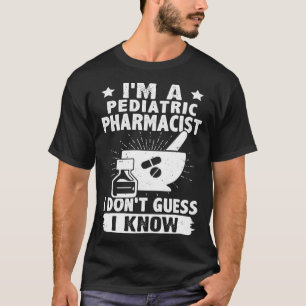 I'm A Pediatric Pharmacist I Don't Guess I Know T-Shirt