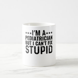 I'M A Pediatrician But I Can't Fix Stupid Coffee Mug