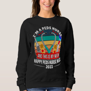 I'm A Peds Nurse And This Is My Week Happy Nurse W Sweatshirt
