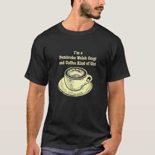 Im A Pembroke Welsh Corgi And Coffee Kind Of Girl T-Shirt