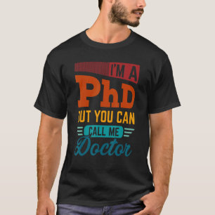 I'm A Phd But You Can Call Me Doctor Doctorate Gr T-Shirt