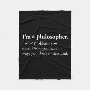 Im A Philosopher I Solve Problems You Dont Know Yo Fleece Blanket