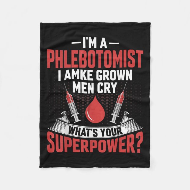 I'm A Phlebotomist I Make Grown Men Cry Phlebotomy Fleece Blanket (Front)