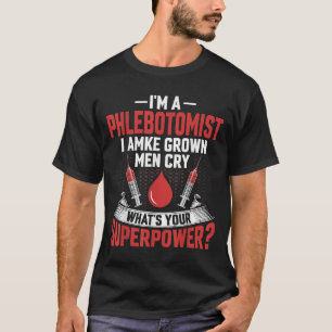 I'm A Phlebotomist I Make Grown Men Cry Phlebotomy T-Shirt