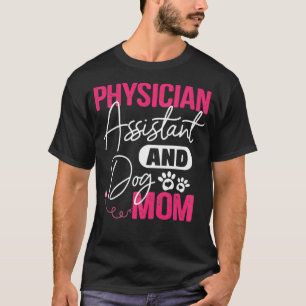 I'm A Physician Assistant And Dog Mom Appreciation T-Shirt