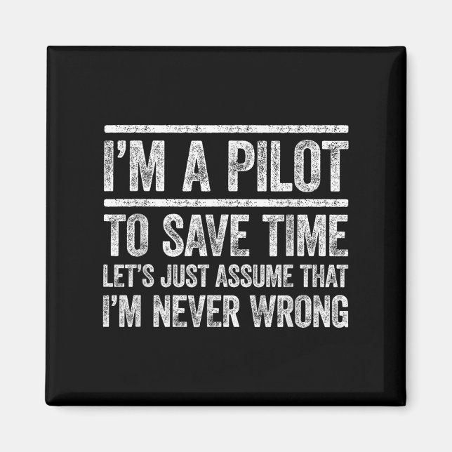 Im A Pilot To Save Time Im Never Wrong Shirt Funny Magnet (Front)