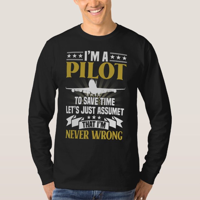 I'm A Pilot To Save Time Never Wrong Aviation T-Shirt (Front)