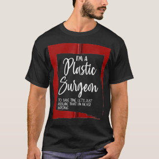 I'm A Plastic Surgeon Let's Just Assume I'm Always T-Shirt