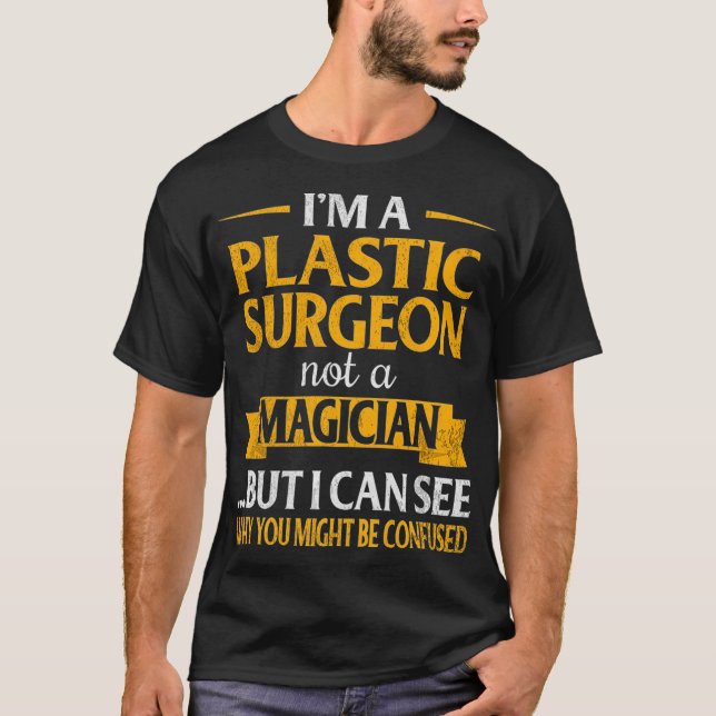 Im a Plastic Surgeon Not A Magician Funny Surgery  T-Shirt (Front)