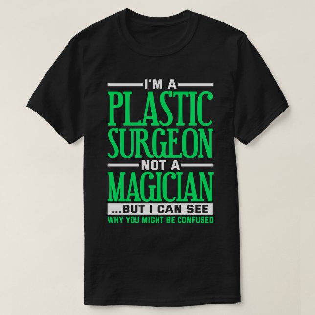 Im A Plastic Surgeon Not A Magician T-Shirt (Design Front)