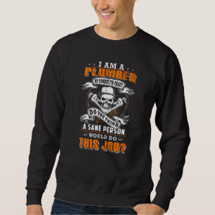 I'm A Plumber And I'm Crazy Would Do This Job   Sweatshirt