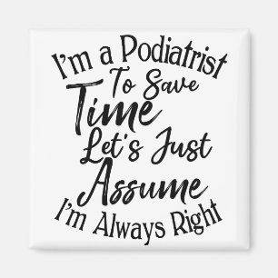 I'm a Podiatrist To Save Time Let's Just Assume Magnet