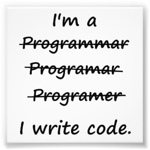I'm a Programmer I Write Code Bad Speller Photo Print