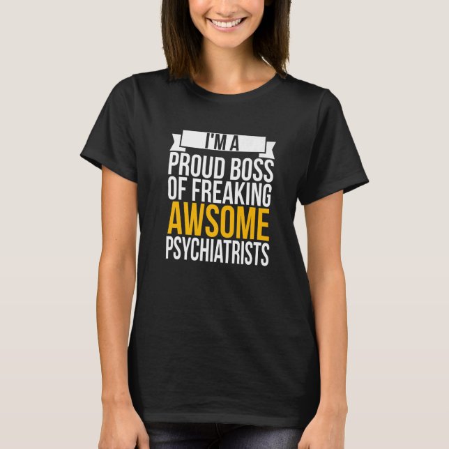 I'm A Proud Boss Of Freaking Awesome Psychiatrists T-Shirt (Front)