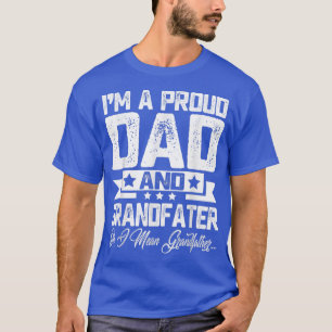 I'm A Proud Dad And Grandfater I Mean Grandfather T-Shirt