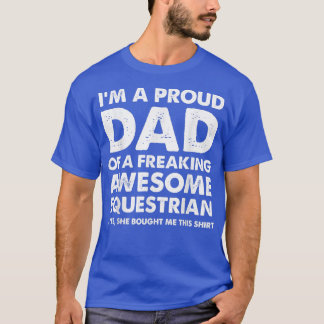 I'm a proud dad of a freaking awesome equestrian  T-Shirt