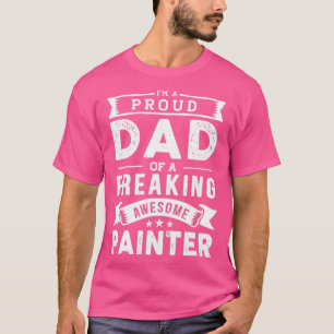 Im a Proud Dad of a Freaking Awesome painter  T-Shirt