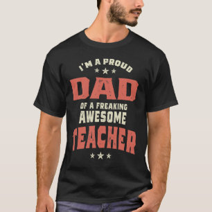 I'm A Proud Dad Of A Freaking Awesome Teacher T-Shirt