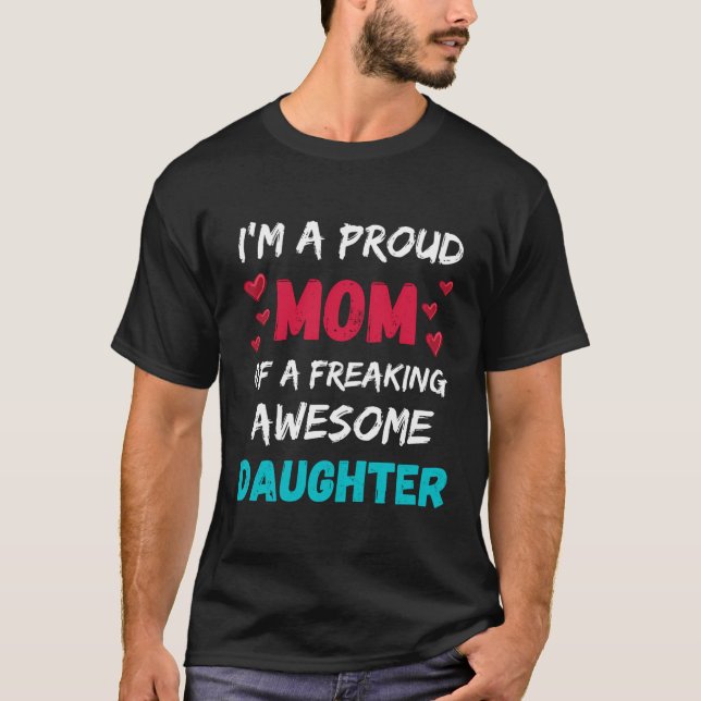 I'M A Proud Mom Of A Freaking Awesome Daughter T-Shirt (Front)