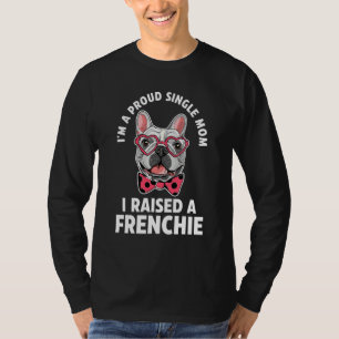 I'm A Proud Single Mom I Raises A Frenchie Frenchi T-Shirt